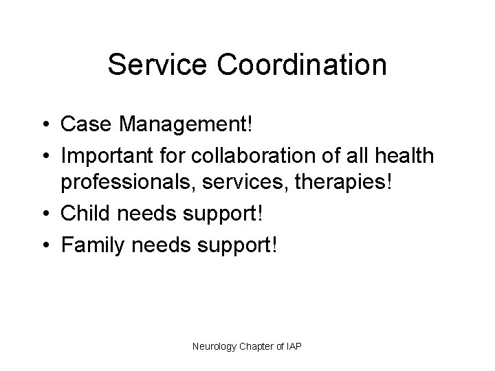 Service Coordination • Case Management! • Important for collaboration of all health professionals, services,