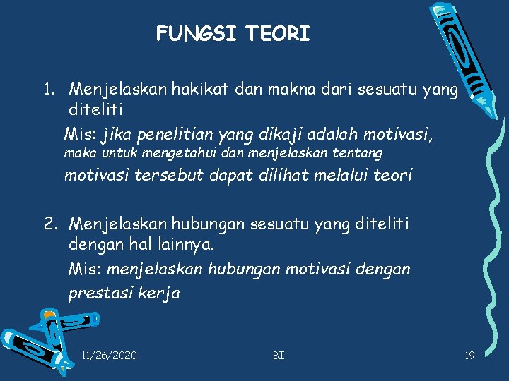 FUNGSI TEORI 1. Menjelaskan hakikat dan makna dari sesuatu yang diteliti Mis: jika penelitian