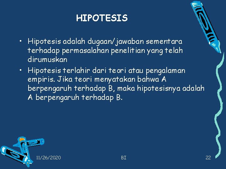 HIPOTESIS • Hipotesis adalah dugaan/jawaban sementara terhadap permasalahan penelitian yang telah dirumuskan • Hipotesis