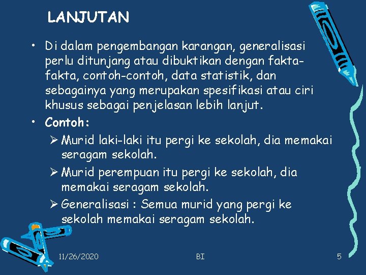 LANJUTAN • Di dalam pengembangan karangan, generalisasi perlu ditunjang atau dibuktikan dengan fakta, contoh-contoh,