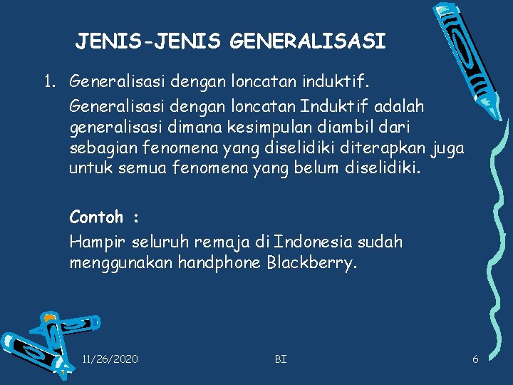 JENIS-JENIS GENERALISASI 1. Generalisasi dengan loncatan induktif. Generalisasi dengan loncatan Induktif adalah generalisasi dimana