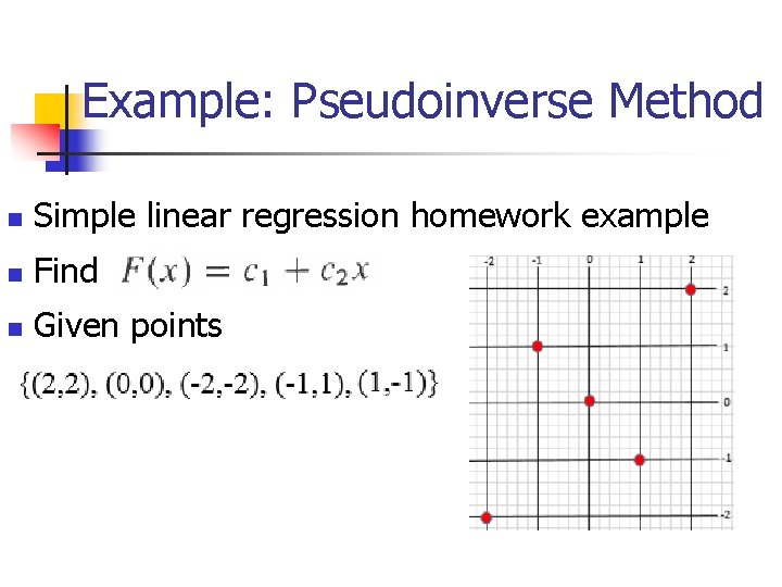 Example: Pseudoinverse Method n Simple linear regression homework example n Find n Given points