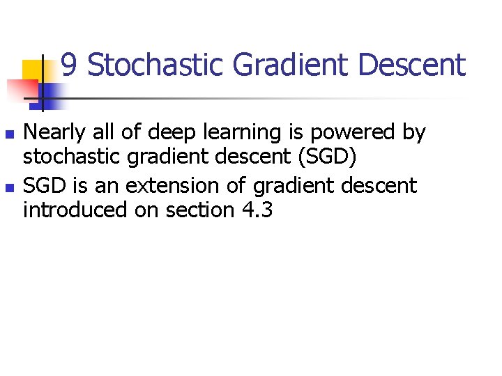 9 Stochastic Gradient Descent n n Nearly all of deep learning is powered by
