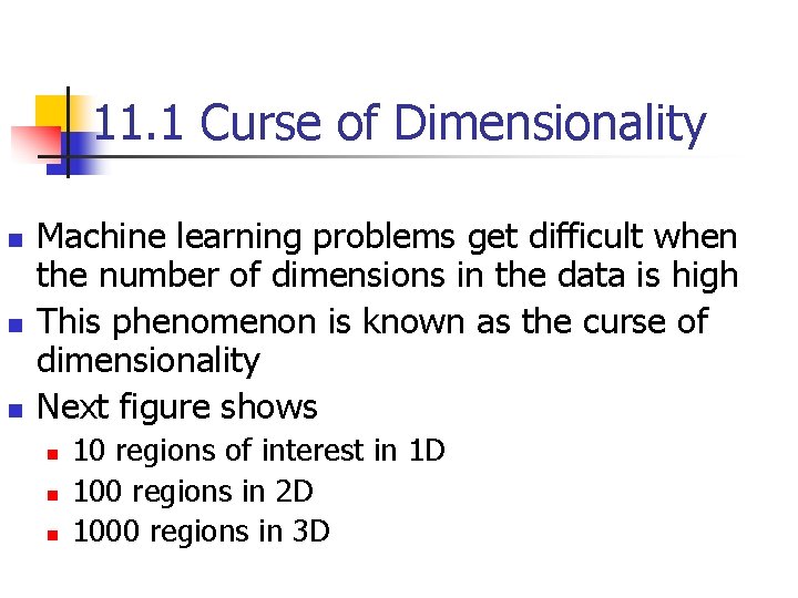 11. 1 Curse of Dimensionality n n n Machine learning problems get difficult when