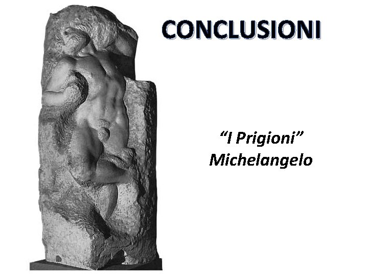 CONCLUSIONI “I Prigioni” Michelangelo 