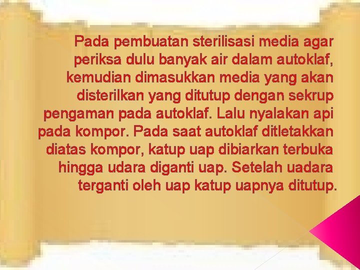 Pada pembuatan sterilisasi media agar periksa dulu banyak air dalam autoklaf, kemudian dimasukkan media Pada pembuatan sterilisasi media agar periksa dulu banyak air dalam autoklaf, kemudian dimasukkan media