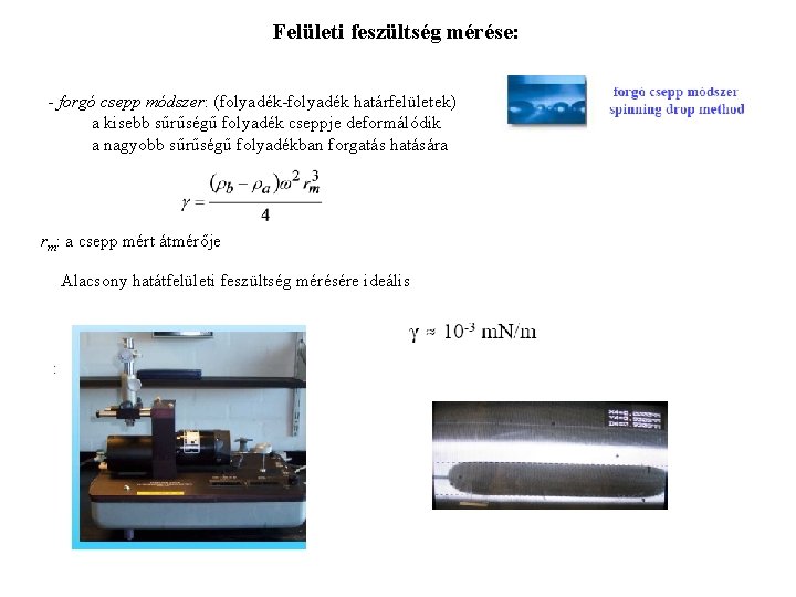 Felületi feszültség mérése: - forgó csepp módszer: (folyadék-folyadék határfelületek) a kisebb sűrűségű folyadék cseppje