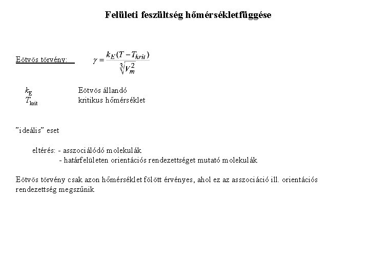 Felületi feszültség hőmérsékletfüggése Eötvös törvény: k. E Tkrit Eötvös állandó kritikus hőmérséklet ”ideális” eset