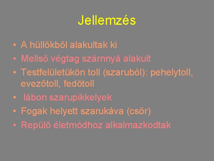 Jellemzés • A hüllőkből alakultak ki • Mellső végtag szárnnyá alakult • Testfelületükön toll