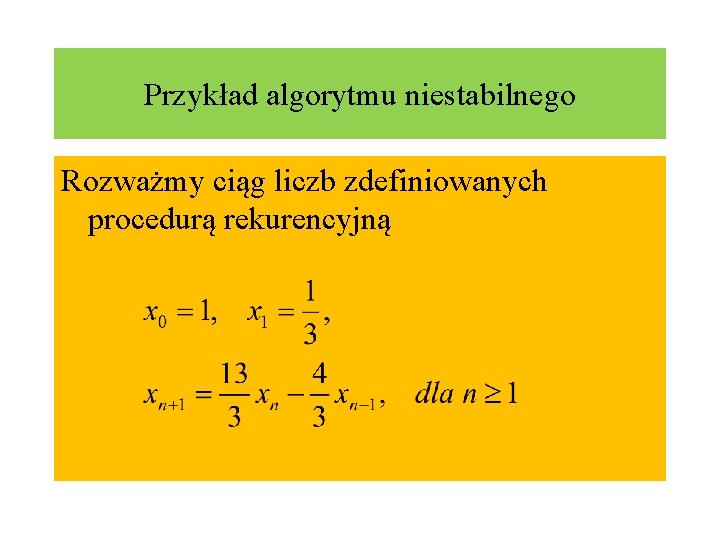 Przykład algorytmu niestabilnego Rozważmy ciąg liczb zdefiniowanych procedurą rekurencyjną 