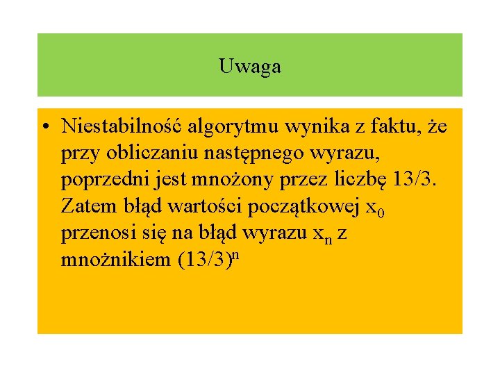 Uwaga • Niestabilność algorytmu wynika z faktu, że przy obliczaniu następnego wyrazu, poprzedni jest