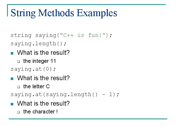 String Methods Examples string saying(“C++ is fun!”); saying. length(); n What is the result? String Methods Examples string saying(“C++ is fun!”); saying. length(); n What is the result?