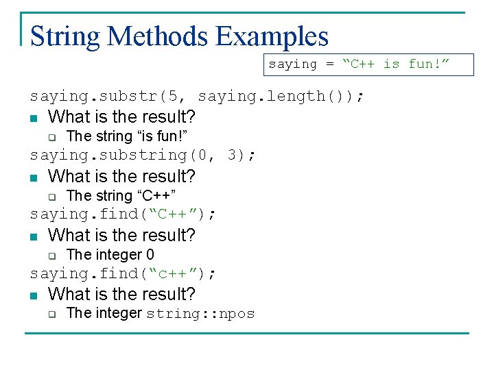String Methods Examples saying = “C++ is fun!” saying. substr(5, saying. length()); n What String Methods Examples saying = “C++ is fun!” saying. substr(5, saying. length()); n What