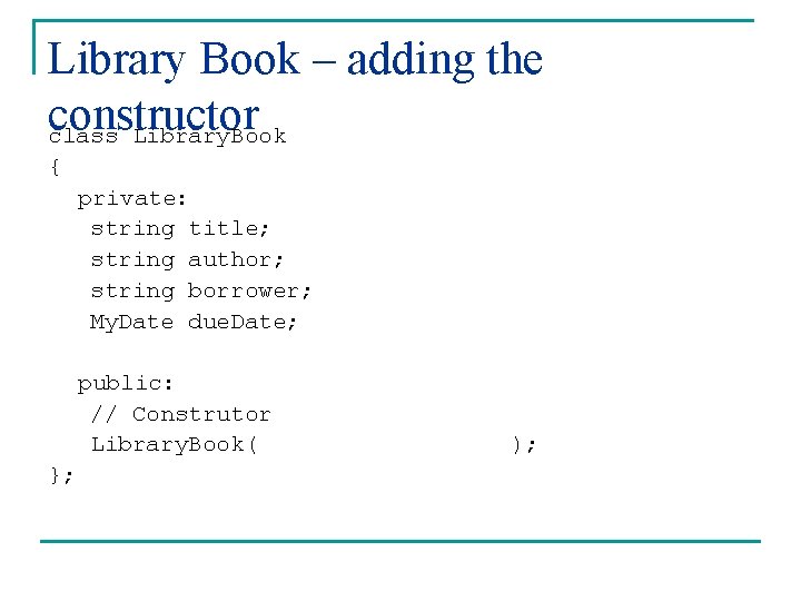 Library Book – adding the constructor class Library. Book { private: string title; string Library Book – adding the constructor class Library. Book { private: string title; string