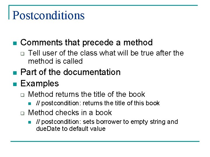 Postconditions n Comments that precede a method q n n Tell user of the Postconditions n Comments that precede a method q n n Tell user of the