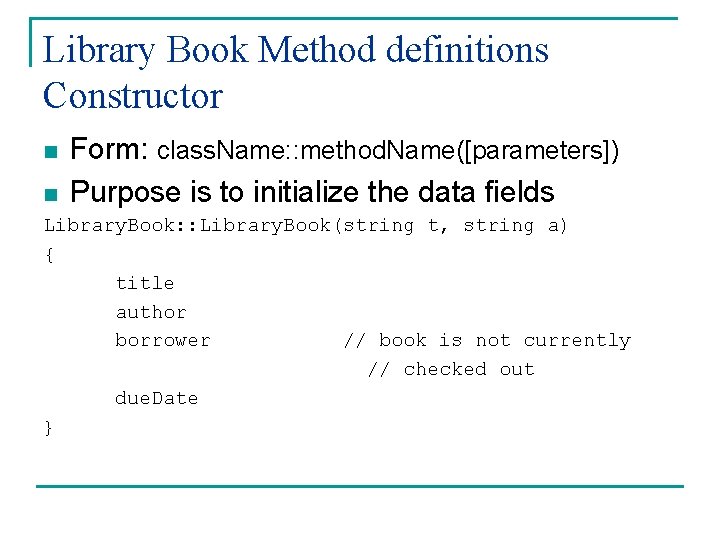 Library Book Method definitions Constructor n Form: class. Name: : method. Name([parameters]) Purpose is