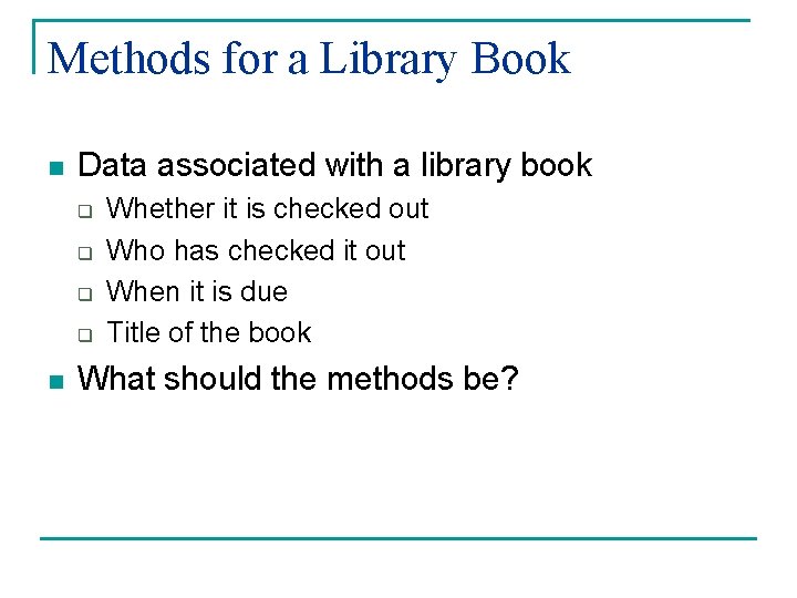 Methods for a Library Book n Data associated with a library book q q Methods for a Library Book n Data associated with a library book q q