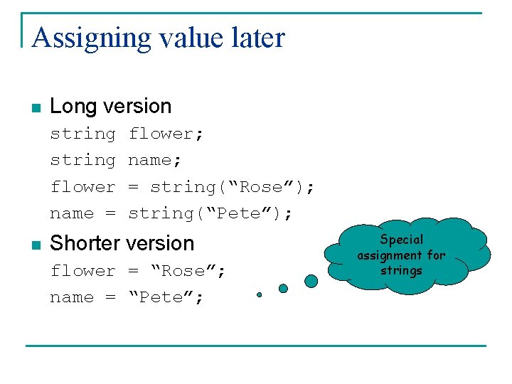Assigning value later n Long version string flower; string name; flower = string(“Rose”); name Assigning value later n Long version string flower; string name; flower = string(“Rose”); name