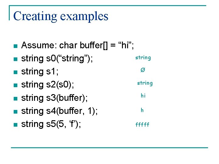 Creating examples n n n n Assume: char buffer[] = “hi”; string s 0(“string”);