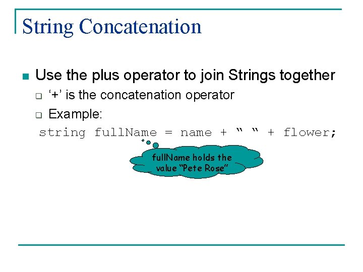 String Concatenation n Use the plus operator to join Strings together ‘+’ is the String Concatenation n Use the plus operator to join Strings together ‘+’ is the