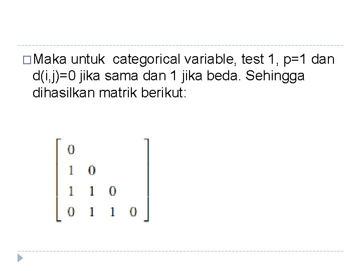 �Maka untuk categorical variable, test 1, p=1 dan d(i, j)=0 jika sama dan 1 �Maka untuk categorical variable, test 1, p=1 dan d(i, j)=0 jika sama dan 1
