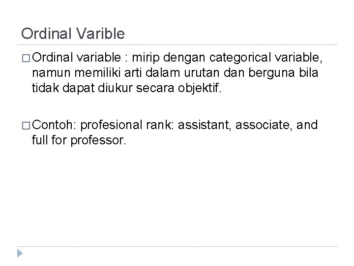 Ordinal Varible � Ordinal variable : mirip dengan categorical variable, namun memiliki arti dalam Ordinal Varible � Ordinal variable : mirip dengan categorical variable, namun memiliki arti dalam