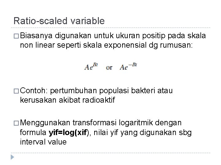 Ratio-scaled variable � Biasanya digunakan untuk ukuran positip pada skala non linear seperti skala Ratio-scaled variable � Biasanya digunakan untuk ukuran positip pada skala non linear seperti skala