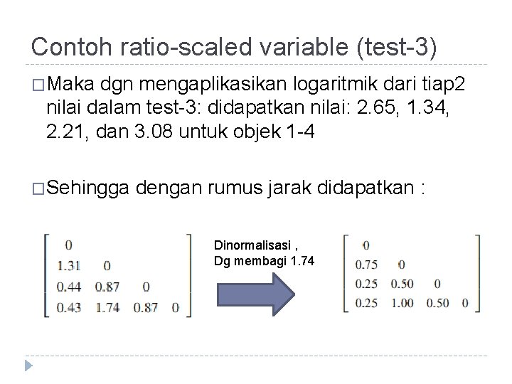 Contoh ratio-scaled variable (test-3) �Maka dgn mengaplikasikan logaritmik dari tiap 2 nilai dalam test-3: Contoh ratio-scaled variable (test-3) �Maka dgn mengaplikasikan logaritmik dari tiap 2 nilai dalam test-3: