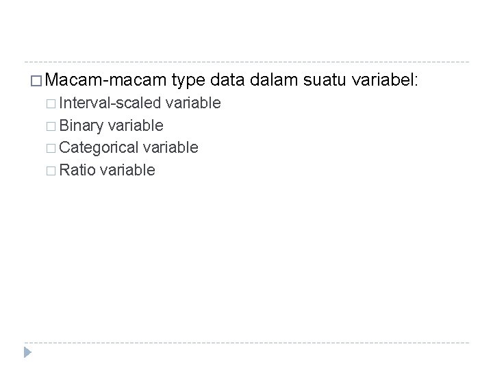� Macam-macam � Interval-scaled � Binary type data dalam suatu variabel: variable � Categorical � Macam-macam � Interval-scaled � Binary type data dalam suatu variabel: variable � Categorical