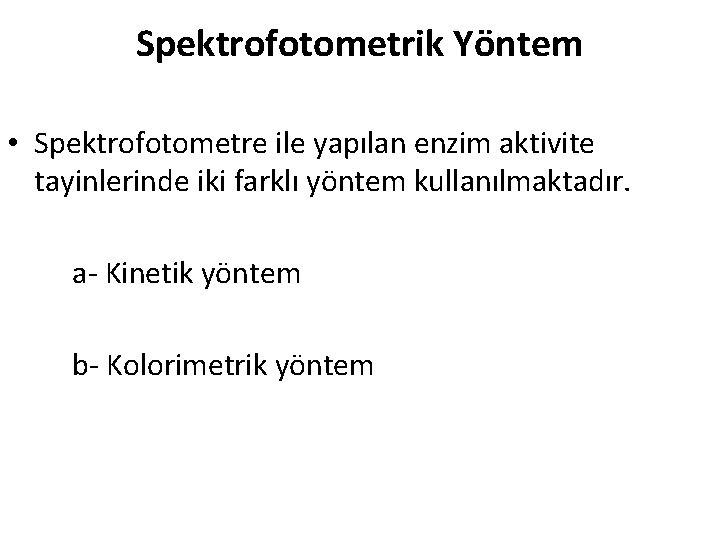 Spektrofotometrik Yöntem • Spektrofotometre ile yapılan enzim aktivite tayinlerinde iki farklı yöntem kullanılmaktadır. a-