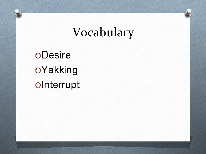 Vocabulary ODesire OYakking OInterrupt 