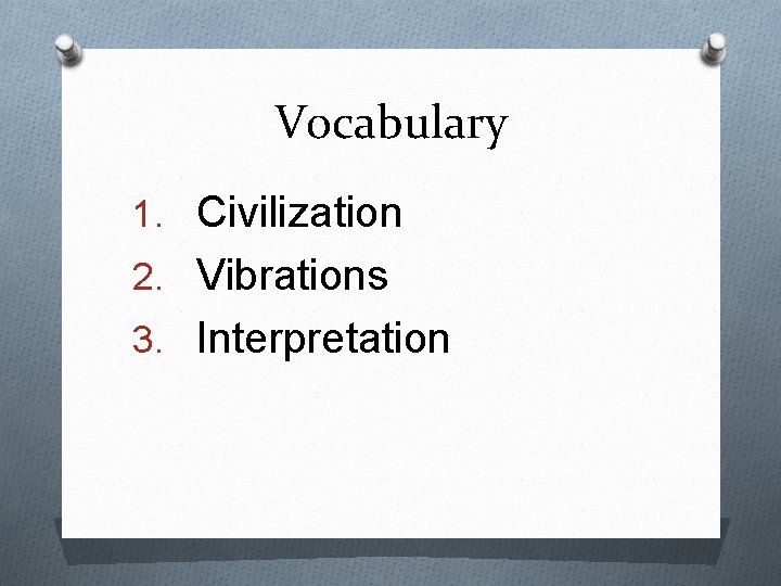 Vocabulary 1. Civilization 2. Vibrations 3. Interpretation 
