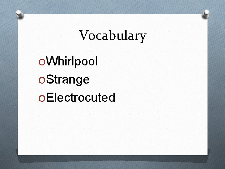 Vocabulary OWhirlpool OStrange OElectrocuted 