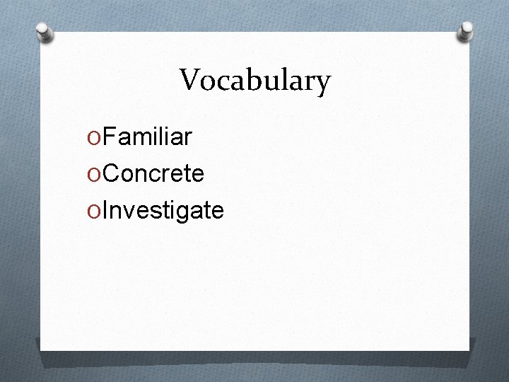 Vocabulary OFamiliar OConcrete OInvestigate 