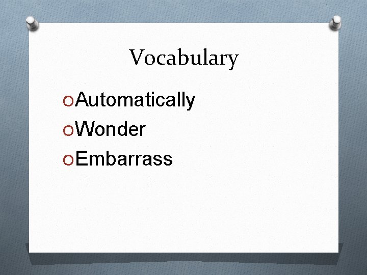 Vocabulary OAutomatically OWonder OEmbarrass 