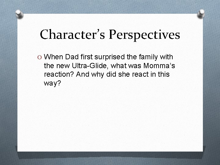 Character’s Perspectives O When Dad first surprised the family with the new Ultra-Glide, what