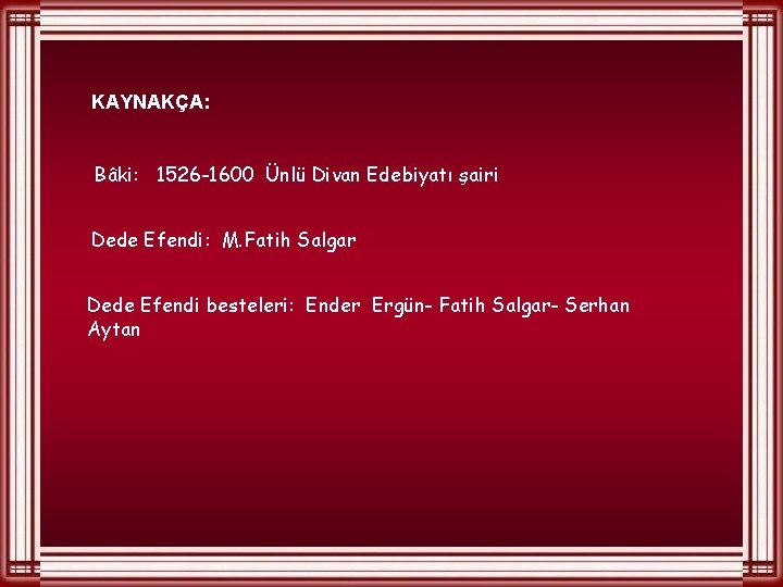 KAYNAKÇA: Bâki: 1526 -1600 Ünlü Divan Edebiyatı şairi Dede Efendi: M. Fatih Salgar Dede