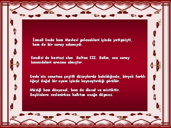 İsmail Dede hem Mevlevi gelenekleri içinde yetişmişti, hem de bir saray adamıydı. Kendisi de