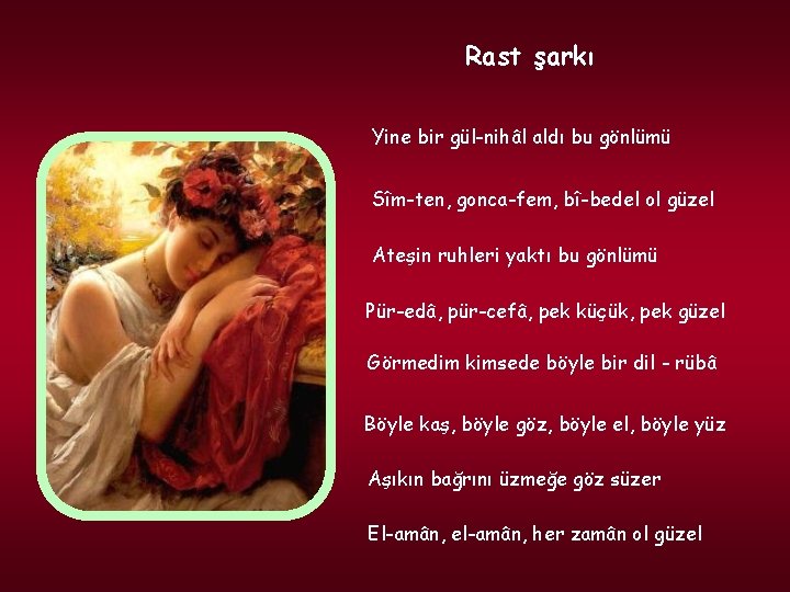 Rast şarkı Yine bir gül-nihâl aldı bu gönlümü Sîm-ten, gonca-fem, bî-bedel ol güzel Ateşin