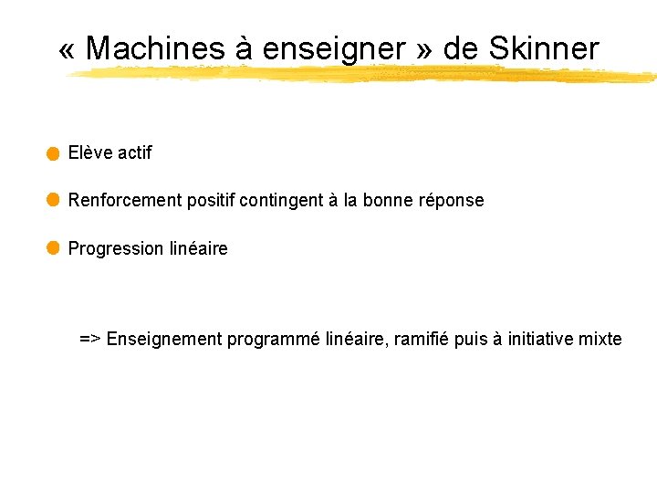  « Machines à enseigner » de Skinner Elève actif Renforcement positif contingent à