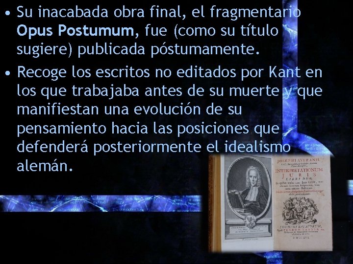  • Su inacabada obra final, el fragmentario Opus Postumum, fue (como su título