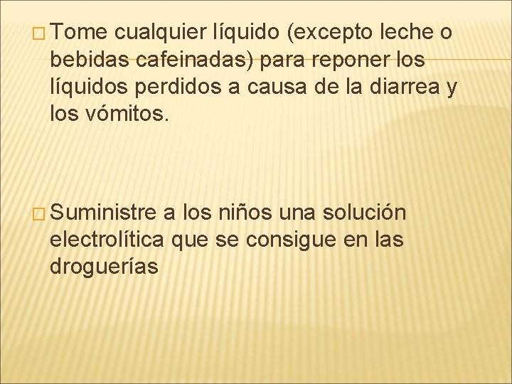 � Tome cualquier líquido (excepto leche o bebidas cafeinadas) para reponer los líquidos perdidos