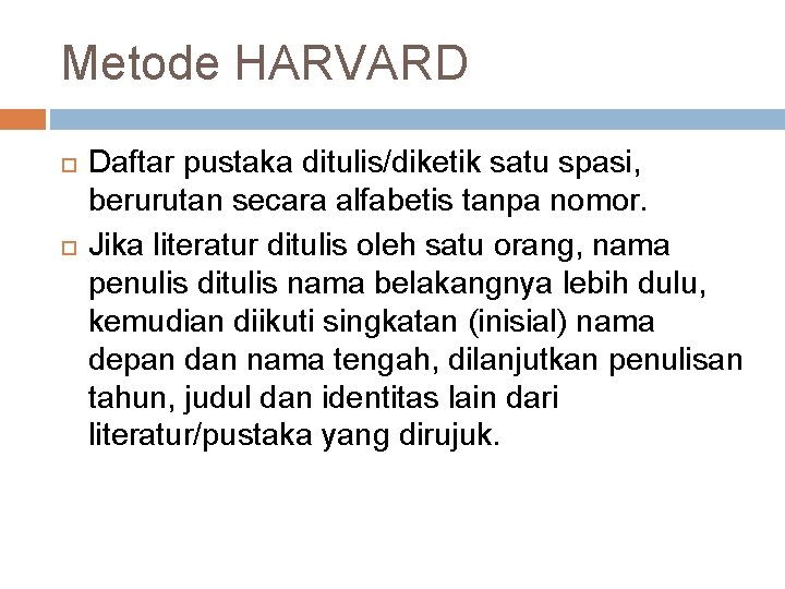 Metode HARVARD Daftar pustaka ditulis/diketik satu spasi, berurutan secara alfabetis tanpa nomor. Jika literatur