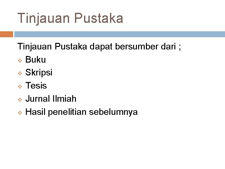 Tinjauan Pustaka dapat bersumber dari ; v Buku v Skripsi v Tesis v Jurnal