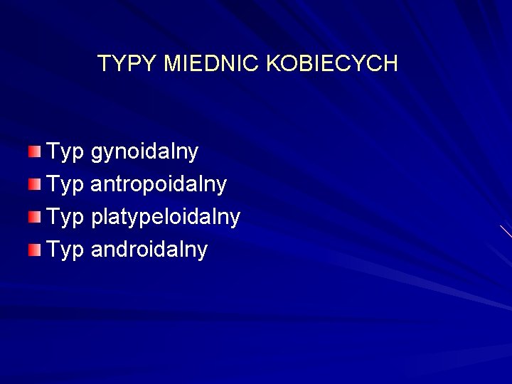 TYPY MIEDNIC KOBIECYCH Typ gynoidalny Typ antropoidalny Typ platypeloidalny Typ androidalny 