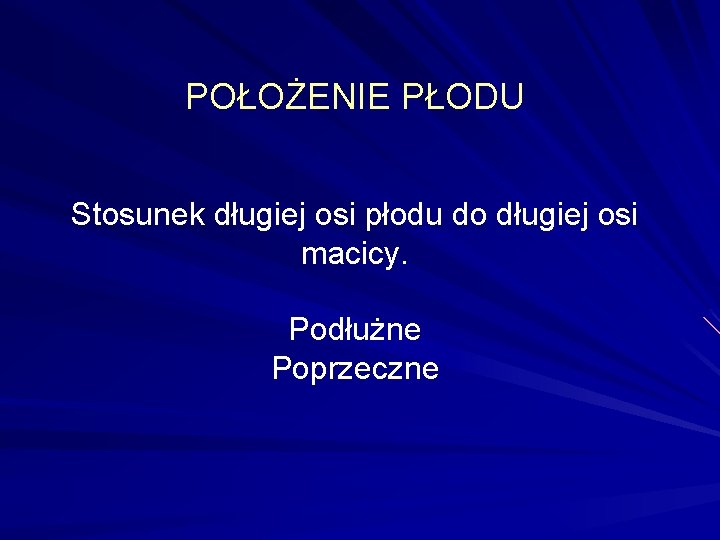 POŁOŻENIE PŁODU Stosunek długiej osi płodu do długiej osi macicy. Podłużne Poprzeczne 