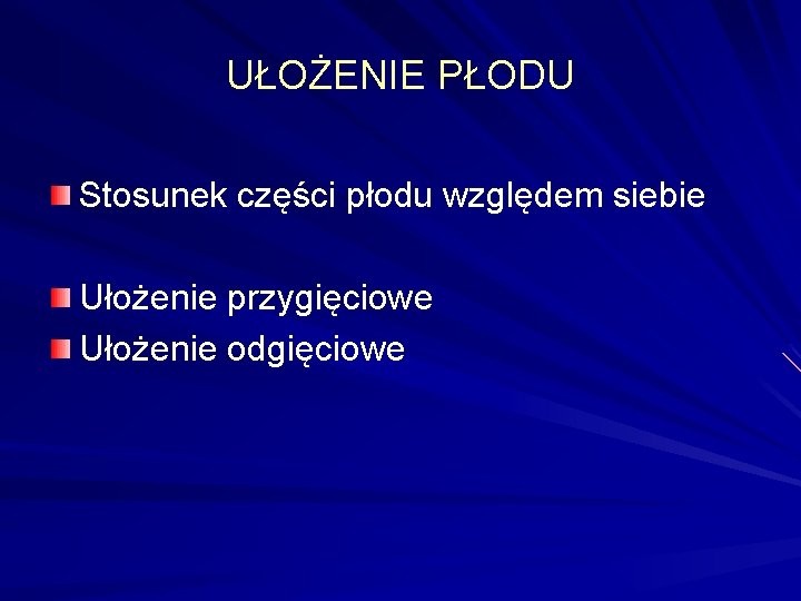 UŁOŻENIE PŁODU Stosunek części płodu względem siebie Ułożenie przygięciowe Ułożenie odgięciowe 