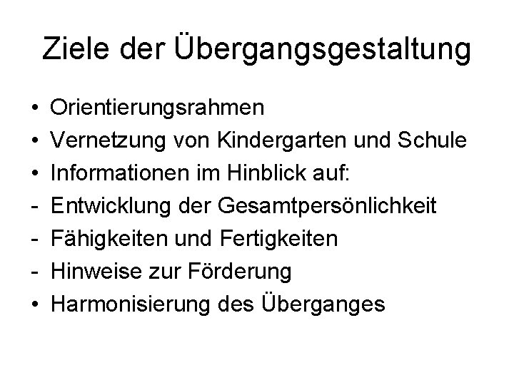 Ziele der Übergangsgestaltung • • Orientierungsrahmen Vernetzung von Kindergarten und Schule Informationen im Hinblick