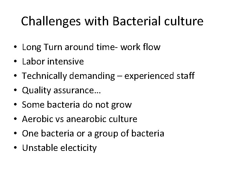 Challenges with Bacterial culture • • Long Turn around time- work flow Labor intensive