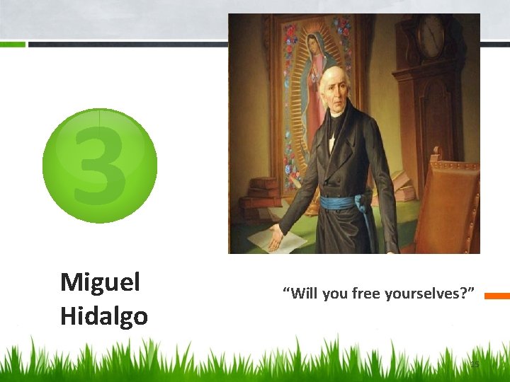 3 Miguel Hidalgo “Will you free yourselves? ” 15 